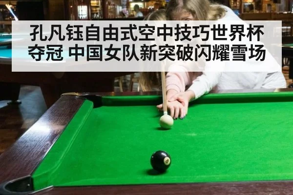 孔凡钰自由式空中技巧世界杯夺冠 中国女队新突破闪耀雪场